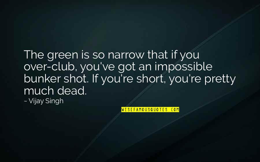 Reading Fitzgerald Quotes By Vijay Singh: The green is so narrow that if you