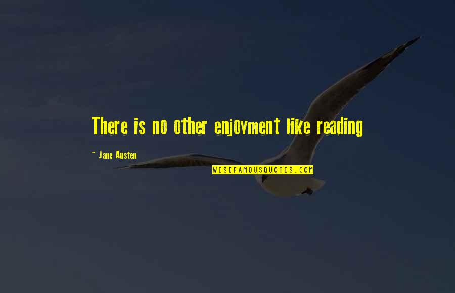 Reading For Enjoyment Quotes By Jane Austen: There is no other enjoyment like reading