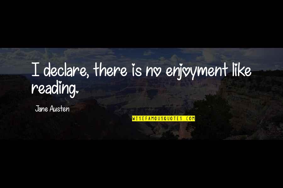 Reading For Enjoyment Quotes By Jane Austen: I declare, there is no enjoyment like reading.