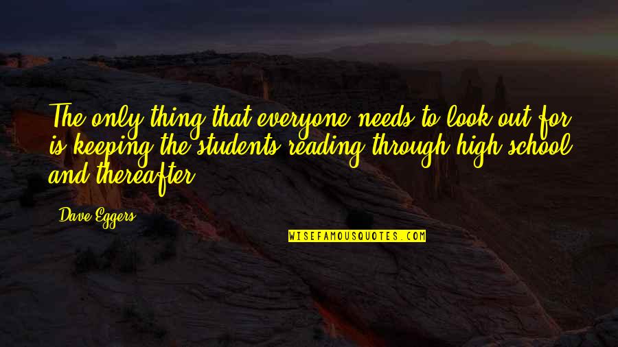 Reading For High School Students Quotes By Dave Eggers: The only thing that everyone needs to look