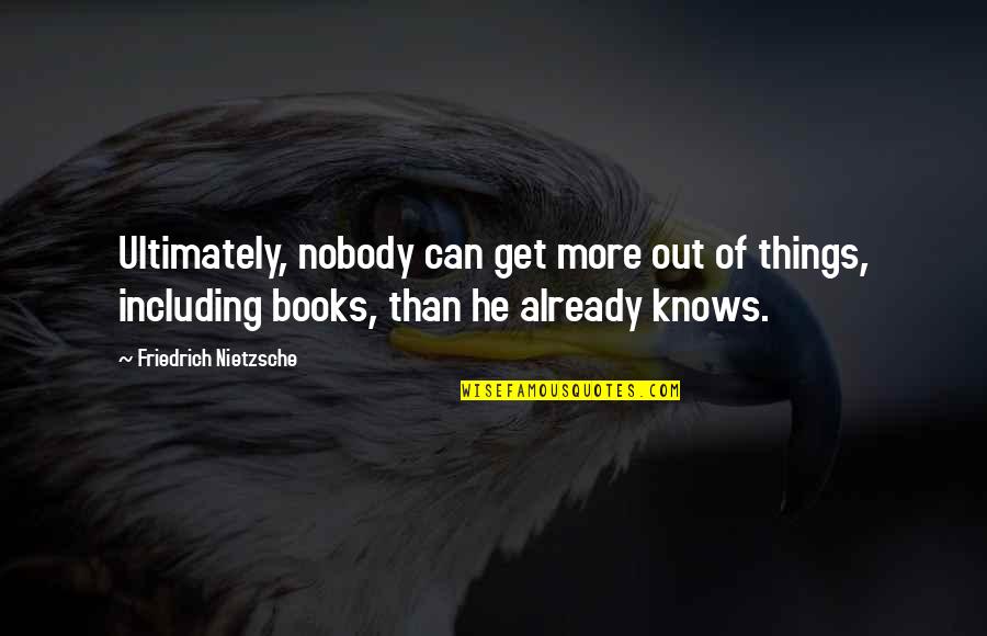 Reading For Knowledge Quotes By Friedrich Nietzsche: Ultimately, nobody can get more out of things,