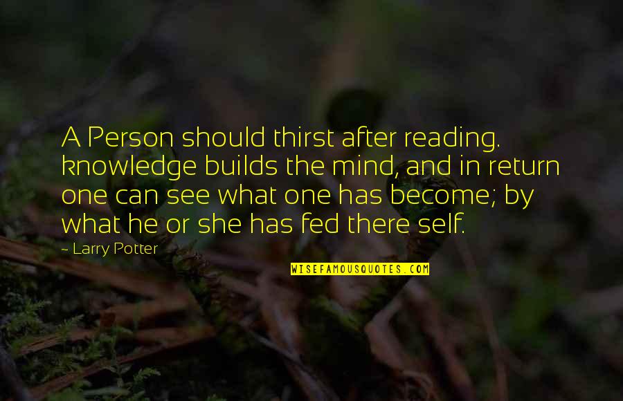 Reading For Knowledge Quotes By Larry Potter: A Person should thirst after reading. knowledge builds