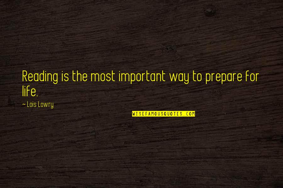 Reading For Life Quotes By Lois Lowry: Reading is the most important way to prepare