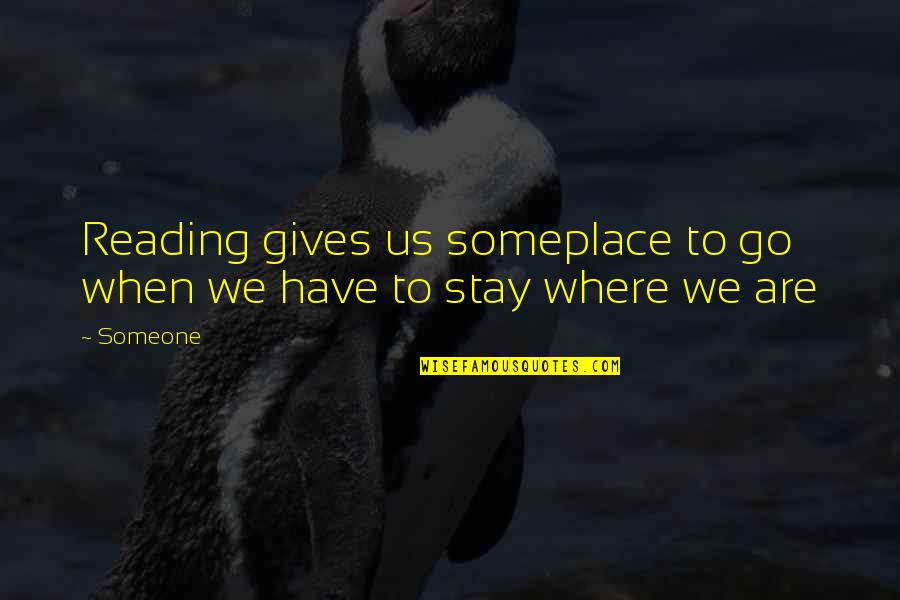 Reading For Life Quotes By Someone: Reading gives us someplace to go when we