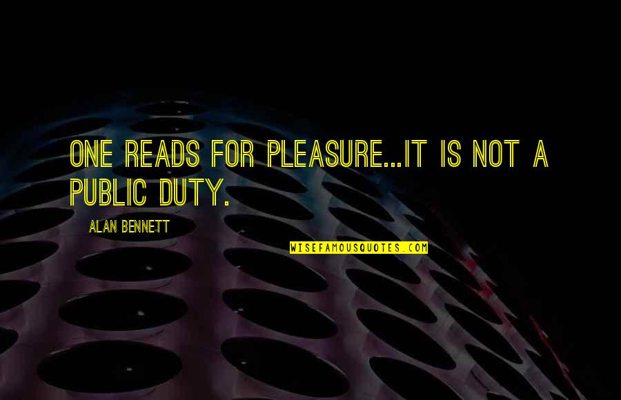 Reading For Pleasure Quotes By Alan Bennett: One reads for pleasure...it is not a public Reading For Pleasure Quotes By Alan Bennett: One reads for pleasure...it is not a public