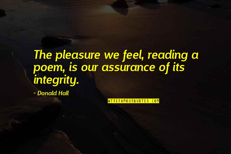 Reading For Pleasure Quotes By Donald Hall: The pleasure we feel, reading a poem, is