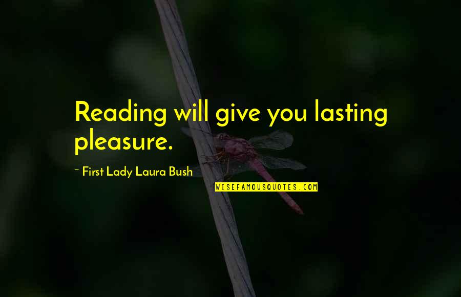 Reading For Pleasure Quotes By First Lady Laura Bush: Reading will give you lasting pleasure.