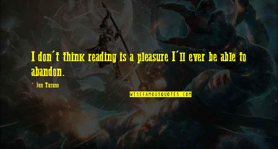 Reading For Pleasure Quotes By Jen Turano: I don't think reading is a pleasure I'll