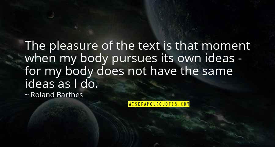 Reading For Pleasure Quotes By Roland Barthes: The pleasure of the text is that moment