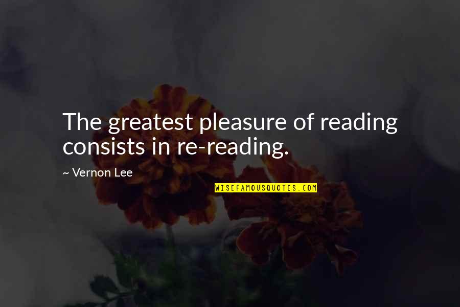 Reading For Pleasure Quotes By Vernon Lee: The greatest pleasure of reading consists in re-reading.