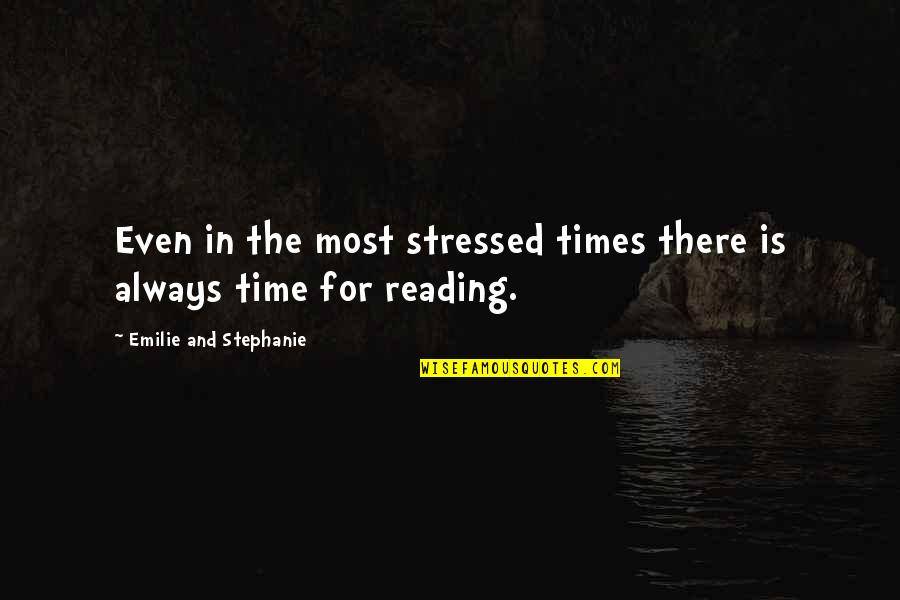 Reading For Quotes By Emilie And Stephanie: Even in the most stressed times there is