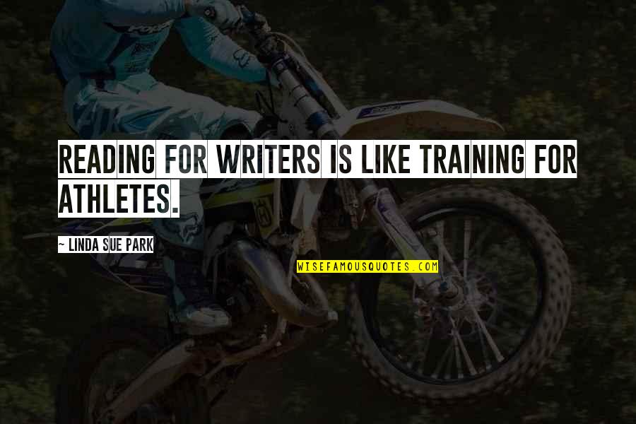 Reading For Quotes By Linda Sue Park: Reading for writers is like training for athletes.
