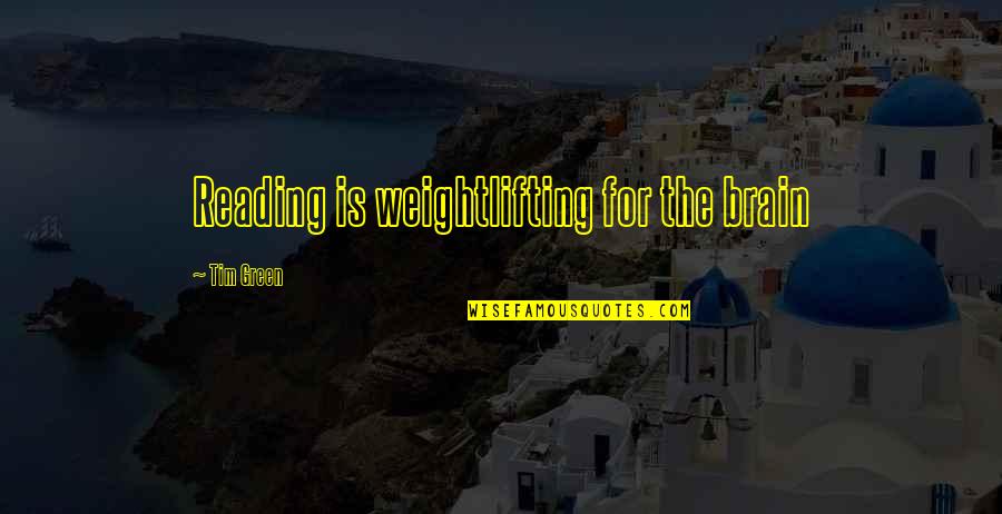 Reading For Quotes By Tim Green: Reading is weightlifting for the brain