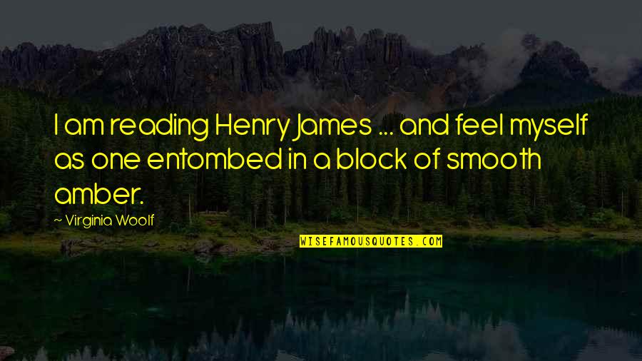 Reading From Authors Quotes By Virginia Woolf: I am reading Henry James ... and feel