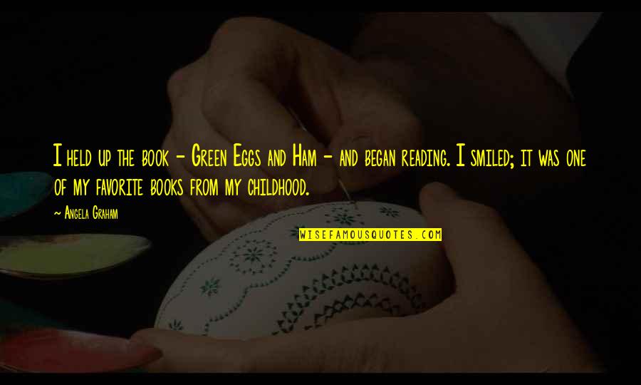 Reading From Books Quotes By Angela Graham: I held up the book - Green Eggs