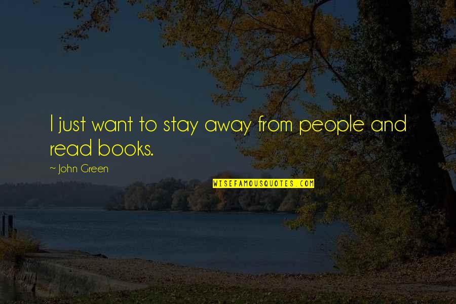 Reading From Books Quotes By John Green: I just want to stay away from people