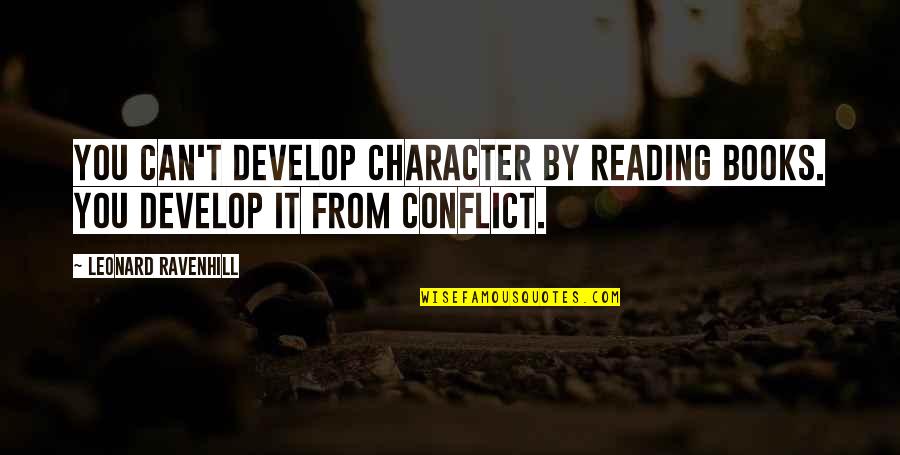 Reading From Books Quotes By Leonard Ravenhill: You can't develop character by reading books. You