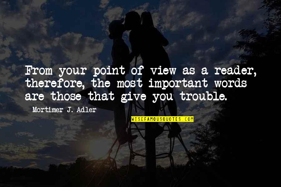 Reading From Books Quotes By Mortimer J. Adler: From your point of view as a reader,