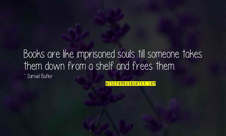 Reading From Books Quotes By Samuel Butler: Books are like imprisoned souls till someone takes