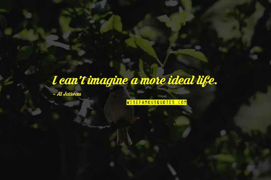 Reading Genre Quotes By Al Jarreau: I can't imagine a more ideal life.