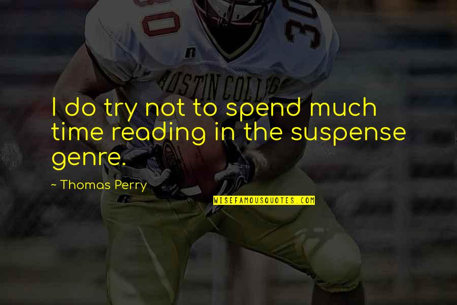 Reading Genre Quotes By Thomas Perry: I do try not to spend much time