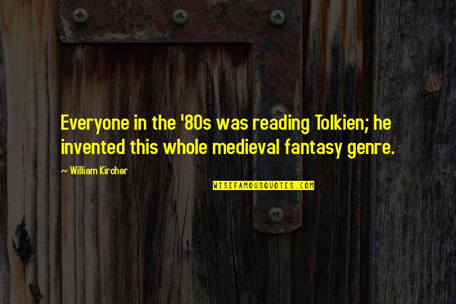 Reading Genre Quotes By William Kircher: Everyone in the '80s was reading Tolkien; he