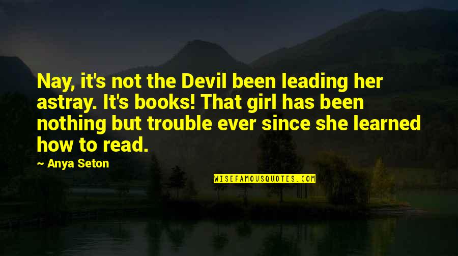 Reading Girl Quotes By Anya Seton: Nay, it's not the Devil been leading her