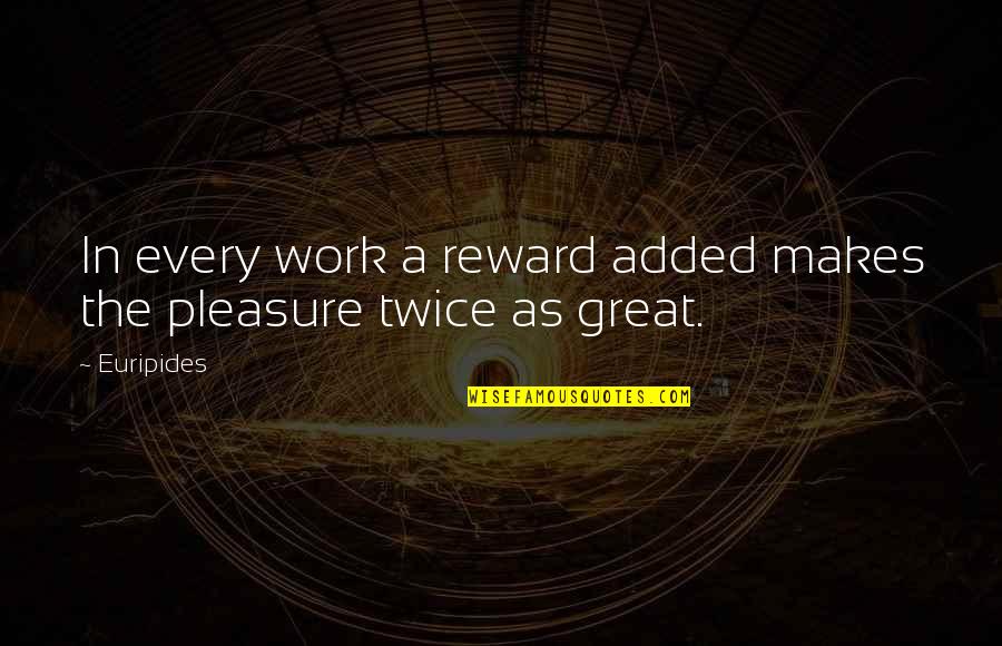 Reading Gk Chesterton Quotes By Euripides: In every work a reward added makes the