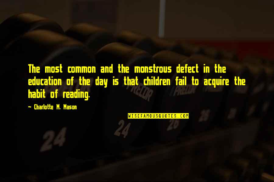 Reading Habit Quotes By Charlotte M. Mason: The most common and the monstrous defect in Reading Habit Quotes By Charlotte M. Mason: The most common and the monstrous defect in