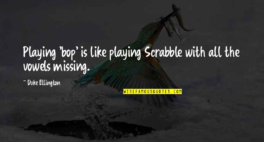 Reading Habit Quotes By Duke Ellington: Playing 'bop' is like playing Scrabble with all Reading Habit Quotes By Duke Ellington: Playing 'bop' is like playing Scrabble with all