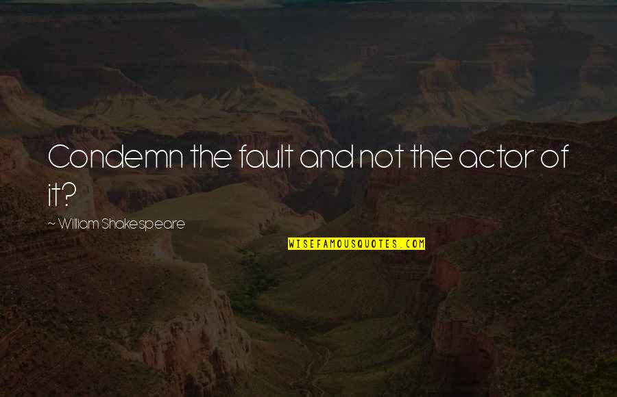 Reading Habit Quotes By William Shakespeare: Condemn the fault and not the actor of Reading Habit Quotes By William Shakespeare: Condemn the fault and not the actor of