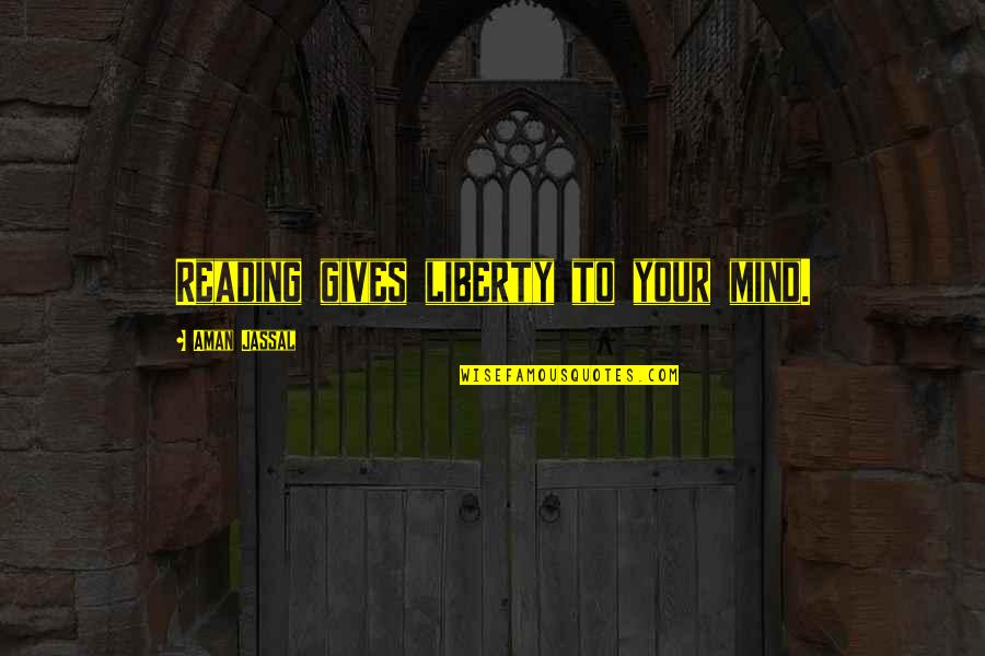 Reading Habits Quotes By Aman Jassal: Reading gives liberty to your mind.