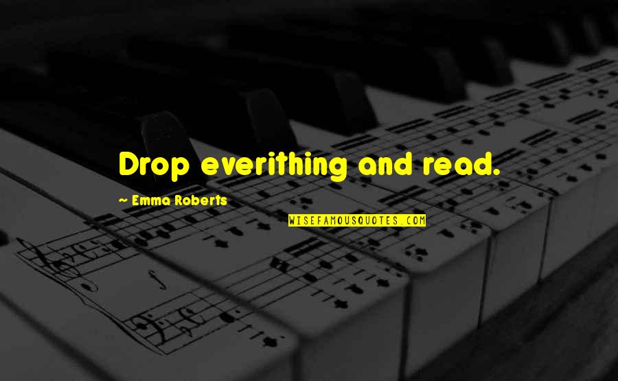 Reading Habits Quotes By Emma Roberts: Drop everithing and read.