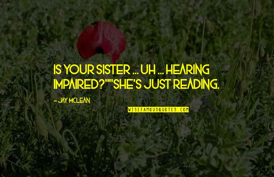 Reading Habits Quotes By Jay McLean: Is your sister ... uh ... hearing impaired?""She's