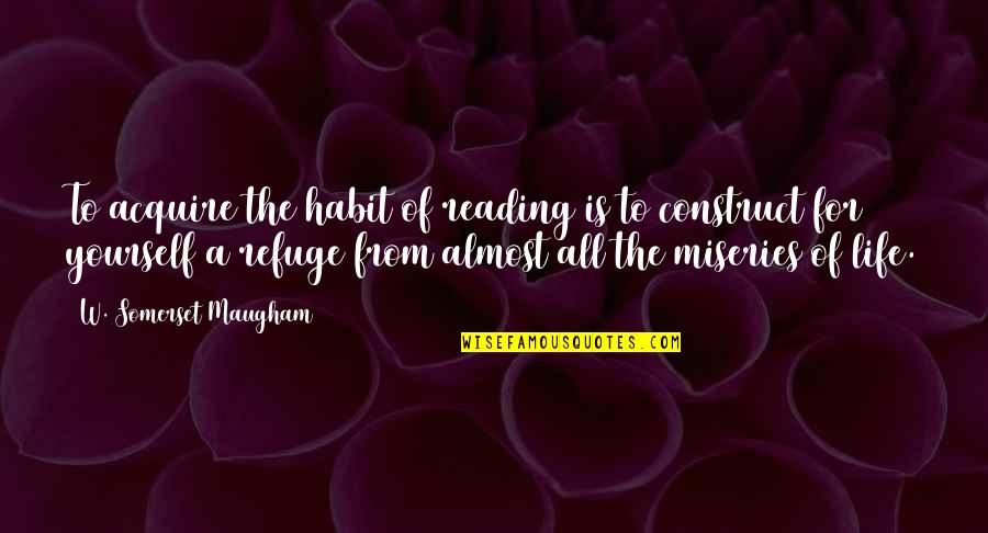 Reading Habits Quotes By W. Somerset Maugham: To acquire the habit of reading is to