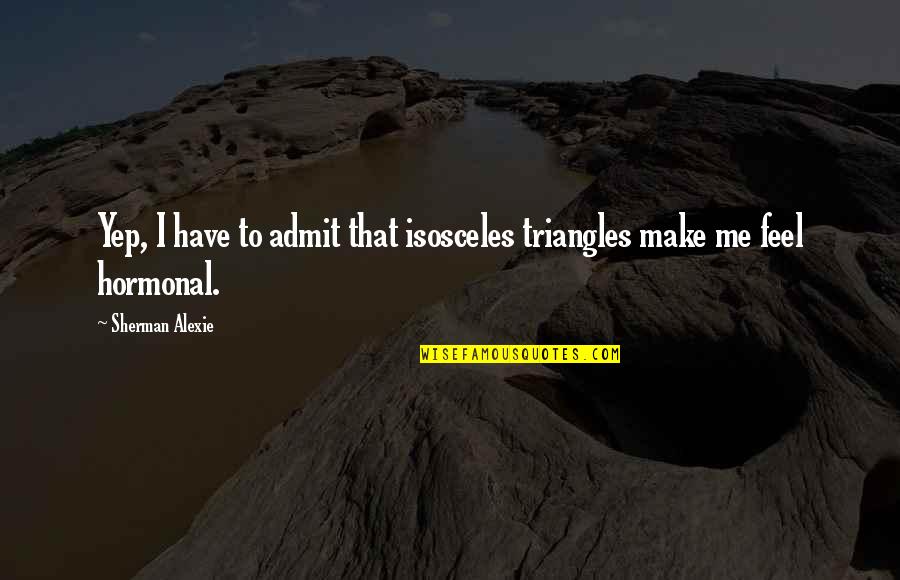 Reading Harper Lee Quotes By Sherman Alexie: Yep, I have to admit that isosceles triangles Reading Harper Lee Quotes By Sherman Alexie: Yep, I have to admit that isosceles triangles
