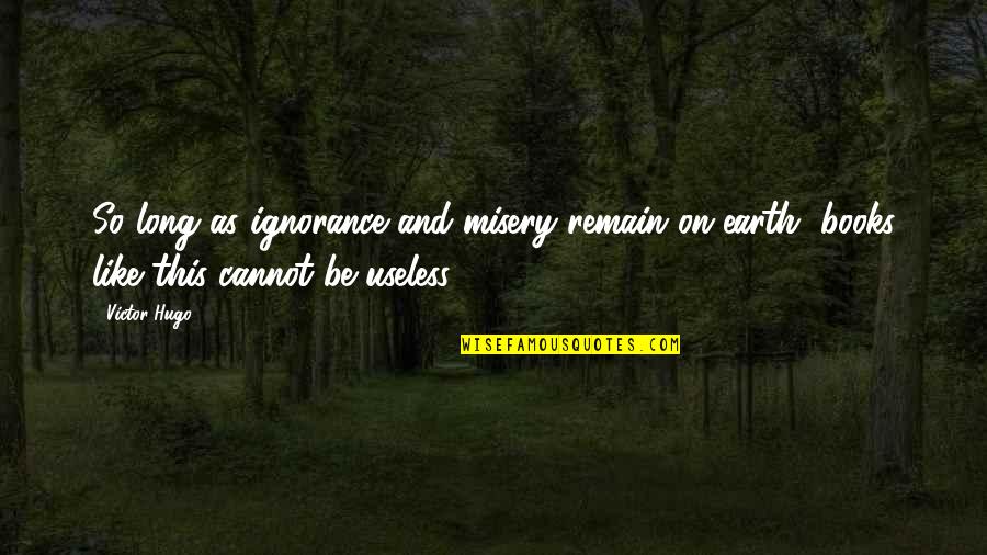 Reading Ignorance Quotes By Victor Hugo: So long as ignorance and misery remain on