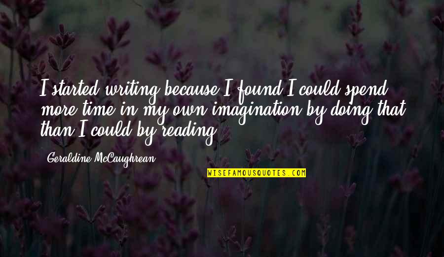 Reading Imagination Quotes By Geraldine McCaughrean: I started writing because I found I could