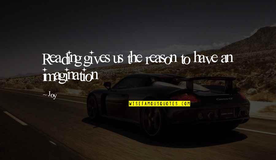 Reading Imagination Quotes By Joy: Reading gives us the reason to have an