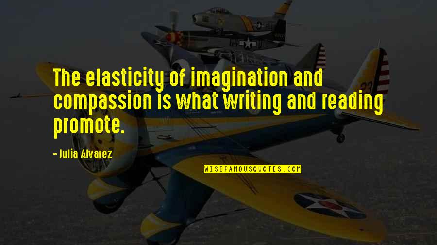 Reading Imagination Quotes By Julia Alvarez: The elasticity of imagination and compassion is what