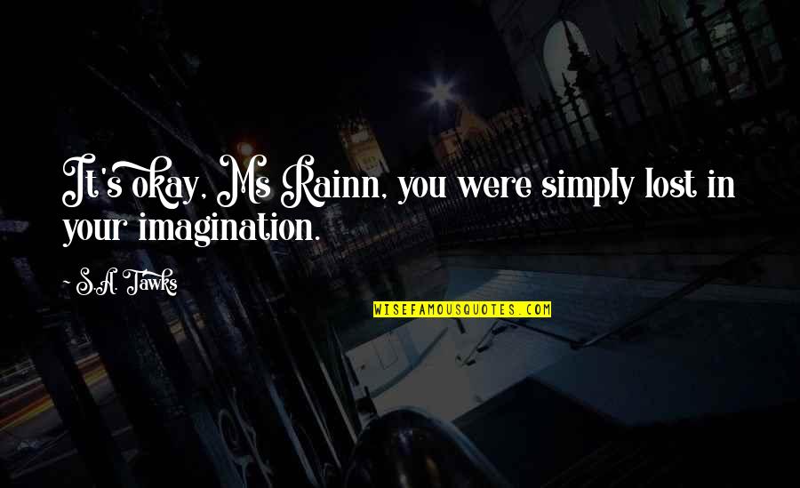 Reading Imagination Quotes By S.A. Tawks: It's okay, Ms Rainn, you were simply lost