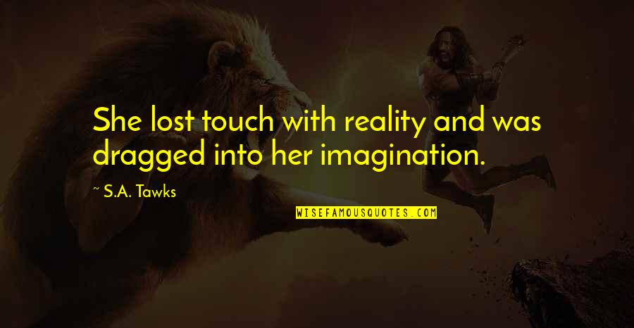 Reading Imagination Quotes By S.A. Tawks: She lost touch with reality and was dragged
