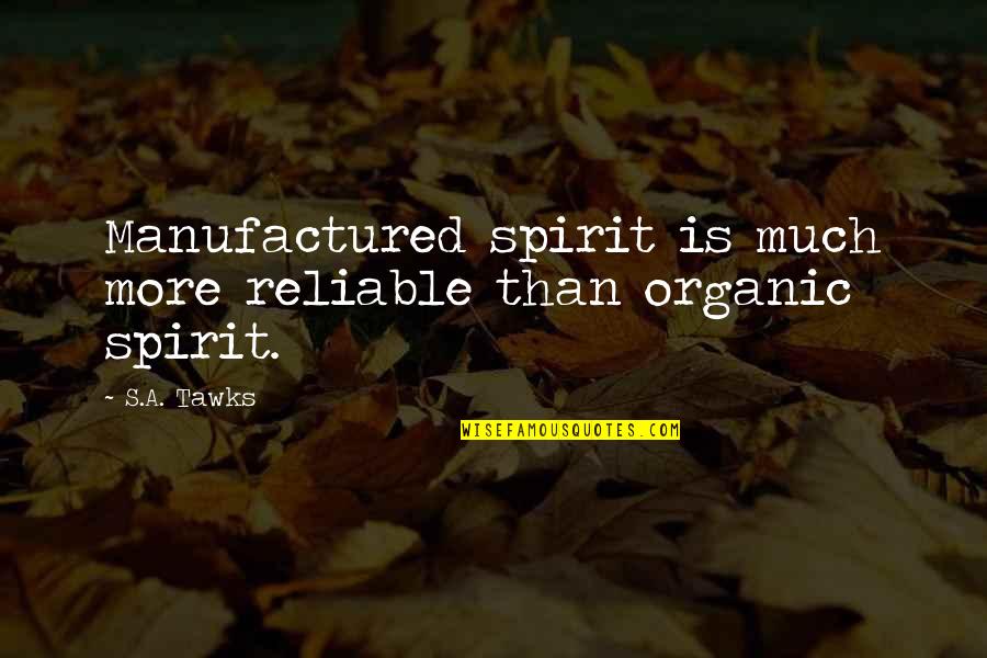 Reading Imagination Quotes By S.A. Tawks: Manufactured spirit is much more reliable than organic