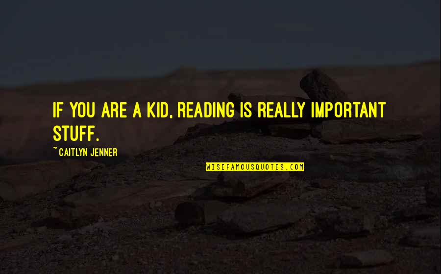 Reading Important Quotes By Caitlyn Jenner: If you are a kid, reading is really Reading Important Quotes By Caitlyn Jenner: If you are a kid, reading is really