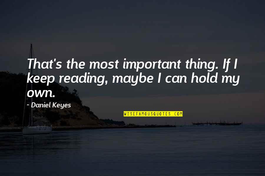 Reading Important Quotes By Daniel Keyes: That's the most important thing. If I keep