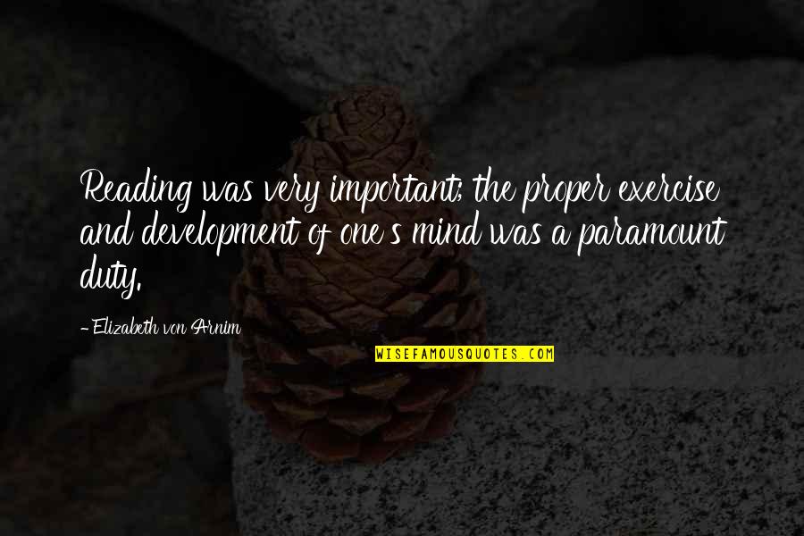 Reading Important Quotes By Elizabeth Von Arnim: Reading was very important; the proper exercise and Reading Important Quotes By Elizabeth Von Arnim: Reading was very important; the proper exercise and