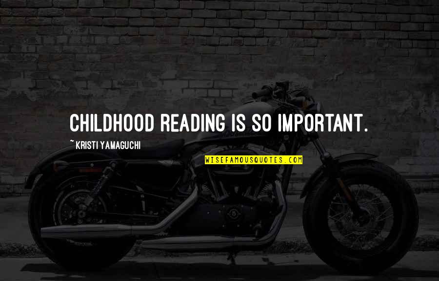 Reading Important Quotes By Kristi Yamaguchi: Childhood reading is so important. Reading Important Quotes By Kristi Yamaguchi: Childhood reading is so important.