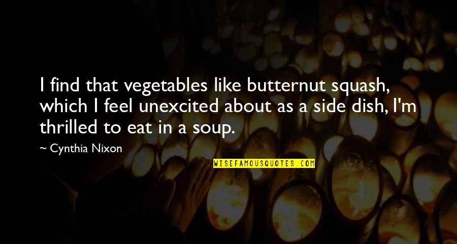 Reading In Between The Lines Quotes By Cynthia Nixon: I find that vegetables like butternut squash, which