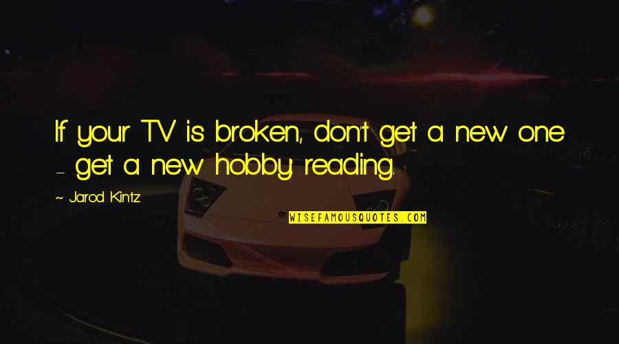 Reading Is My Hobby Quotes By Jarod Kintz: If your TV is broken, don't get a