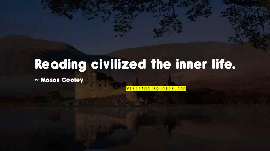 Reading Life Quotes By Mason Cooley: Reading civilized the inner life. Reading Life Quotes By Mason Cooley: Reading civilized the inner life.